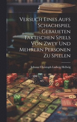 Versuch Eines Aufs Schachspiel Gebaueten Taktischen Spiels Von Zwey Und Mehrern Personen Zu Spielen, Inbunden