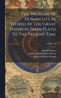 bokomslag The Problem Of Human Life As Viewed By The Great Thinkers From Plato To The Present Time; Volume 14