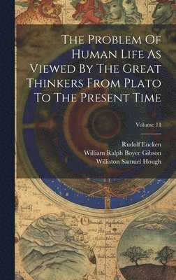 The Problem Of Human Life As Viewed By The Great Thinkers From Plato To The Present Time; Volume 14 1