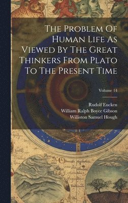Rudolf Eucken, Williston Samuel Hough, William Ralph Boyce Gibson - Problem Of Human Life As Viewed By The Great Thinkers From Plato To The Present Time; Volume 14, Inbunden
