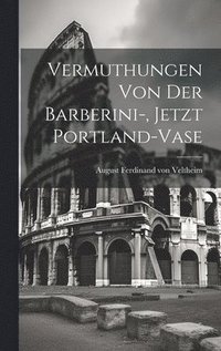 bokomslag Vermuthungen Von Der Barberini-, Jetzt Portland-vase