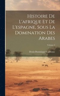 bokomslag Histoire De L'afrique Et De L'espagne, Sous La Domination Des Arabes; Volume 3