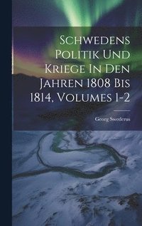 bokomslag Schwedens Politik Und Kriege In Den Jahren 1808 Bis 1814, Volumes 1-2
