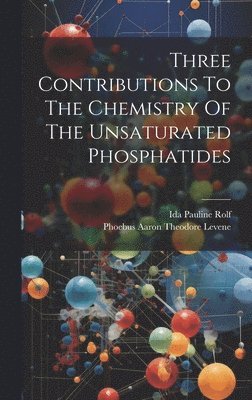 Ida Pauline Rolf, Phoebus Aaron Theodore Levene - Three Contributions To The Chemistry Of The Unsaturated Phosphatides, Inbunden