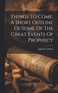 bokomslag Things To Come, A Short Outline Of Some Of The Great Events Of Prophecy
