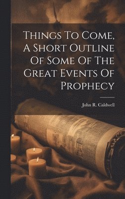bokomslag Things To Come, A Short Outline Of Some Of The Great Events Of Prophecy
