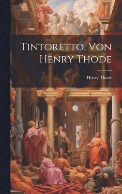 Henry Thode - Tintoretto, Von Henry Thode, Inbunden