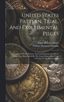 Edgar Holmes Adams, William Hartman Woodlin - United States Pattern, Trial, And Experimental Pieces, Inbunden