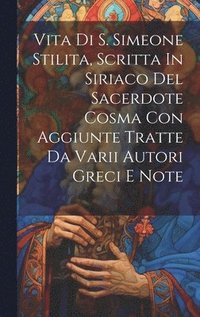 bokomslag Vita Di S. Simeone Stilita, Scritta In Siriaco Del Sacerdote Cosma Con Aggiunte Tratte Da Varii Autori Greci E Note