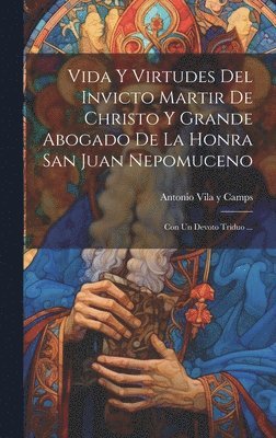 bokomslag Vida Y Virtudes Del Invicto Martir De Christo Y Grande Abogado De La Honra San Juan Nepomuceno