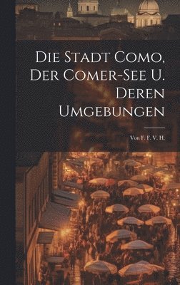 bokomslag Die Stadt Como, Der Comer-see U. Deren Umgebungen