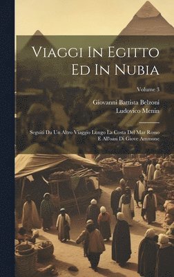 bokomslag Viaggi In Egitto Ed In Nubia: Seguiti Da Un Altro Viaggio Lungo La Costa Del Mar Rosso E All'oasi Di Giove Ammone; Volume 3