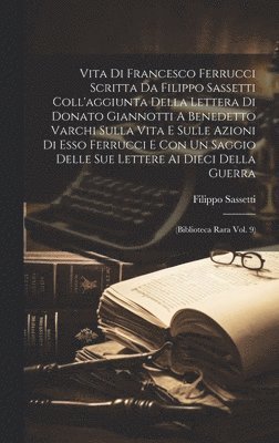 bokomslag Vita Di Francesco Ferrucci Scritta Da Filippo Sassetti Coll'aggiunta Della Lettera Di Donato Giannotti A Benedetto Varchi Sulla Vita E Sulle Azioni Di Esso Ferrucci E Con Un Saggio Delle Sue Lettere