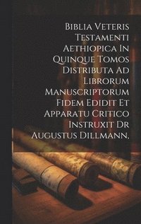 bokomslag Biblia Veteris Testamenti Aethiopica In Quinque Tomos Distributa Ad Librorum Manuscriptorum Fidem Edidit Et Apparatu Critico Instruxit Dr Augustus Dillmann,