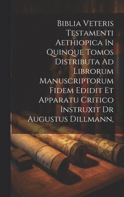 bokomslag Biblia Veteris Testamenti Aethiopica In Quinque Tomos Distributa Ad Librorum Manuscriptorum Fidem Edidit Et Apparatu Critico Instruxit Dr Augustus Dillmann,