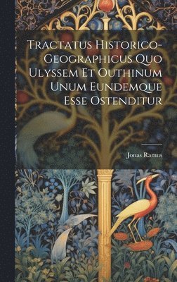 bokomslag Tractatus Historico-geographicus Quo Ulyssem Et Outhinum Unum Eundemque Esse Ostenditur