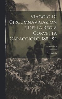 bokomslag Viaggio Di Circumnavigazione Della Regia Corvetta Caracciolo, 1881-84; Volume 4