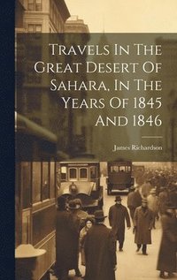 bokomslag Travels In The Great Desert Of Sahara, In The Years Of 1845 And 1846