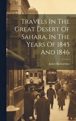 James Richardson - Travels In The Great Desert Of Sahara, In The Years Of 1845 And 1846, Inbunden