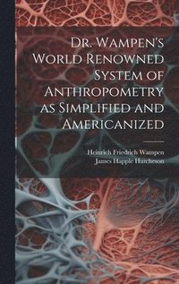 bokomslag Dr. Wampen's World Renowned System of Anthropometry as Simplified and Americanized