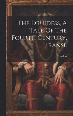 Druidess - Druidess, A Tale Of The Fourth Century. Transl, Inbunden