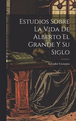 bokomslag Estudios Sobre La Vida De Alberto El Grande Y Su Siglo