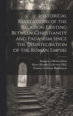 bokomslag Historical Revelations of the Relation Existing Between Christianity and Paganism Since the Disintegration of the Roman Empire