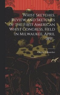 bokomslag Whist Sketches. Review and Sketches of the First American Whist Congress, Held in Milwaukee, April 1891 ..