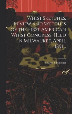 bokomslag Whist Sketches. Review and Sketches of the First American Whist Congress, Held in Milwaukee, April 1891 ..