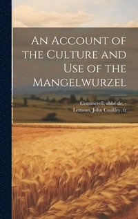 bokomslag An Account of the Culture and Use of the Mangelwurzel