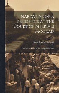 bokomslag Narrative of a Residence at the Court of Meer Ali Moorad; With Wild Sports in the Valley of the Indus; Volume 2
