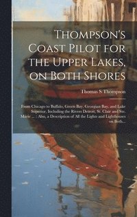 bokomslag Thompson's Coast Pilot for the Upper Lakes, on Both Shores