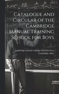 bokomslag Catalogue and Circular of the Cambridge Manual Training School for Boys