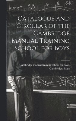 Cambridge Manual Training School for - Catalogue and Circular of the Cambridge Manual Training School for Boys, Inbunden