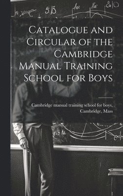 Catalogue and Circular of the Cambridge Manual Training School for Boys 1