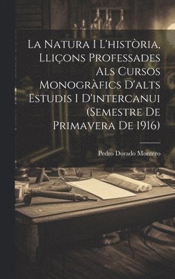 La natura i l'histria, llions professades als cursos monogrfics d'alts estudis i d'intercanui (semestre de primavera de 1916) 1