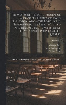 bokomslag Works of the Long-mournful and Sorely-distressed Isaac Penington, Whom the Lord, in His Tender Mercy, at Length Visited and Relieved by the Ministry of That Despised People Called Quakers; and in t...