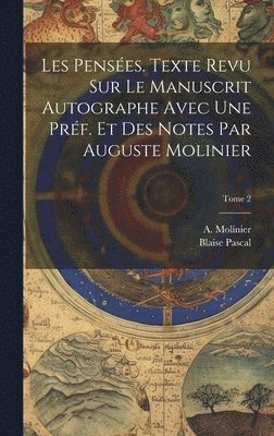 Blaise 1623-1662 Pascal - Les pensées. Texte revu sur le manuscrit autographe avec une préf. et des notes par Auguste Molinier; Tome 2, Inbunden