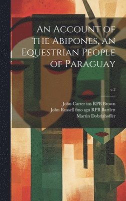 An Account of the Abipones, an Equestrian People of Paraguay; v.2 1