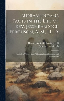 Supramundane Facts in the Life of Rev. Jesse Babcock Ferguson, A. M., LL. D. 1