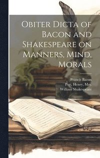 bokomslag Obiter Dicta of Bacon and Shakespeare on Manners, Mind, Morals