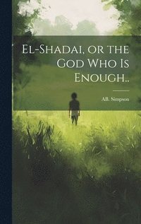 bokomslag El-Shadai, or the God Who is Enough..