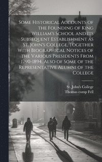 bokomslag Some Historical Accounts of the Founding of King William's School and Its Subsequent Establishment as St. John's College, Together With Biographical Notices of the Various Presidents From 1790-1894,