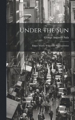 Under the Sun; Essays Mainly Written in Hot Countries 1