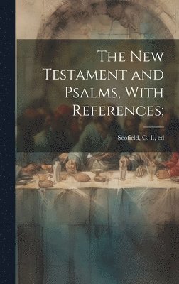 The New Testament and Psalms, With References; 1