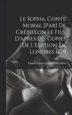 Sopha, conte moral [par] De Crébillon le fils, d'apres les copies de l'édition de Londres 1779