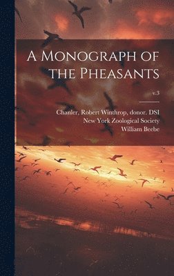 William 1877-1962 Beebe, Robert Winthrop Chanler, New York Zoological Society - Monograph of the Pheasants; v.3, Inbunden