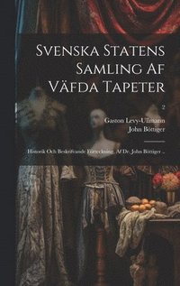 bokomslag Svenska statens samling af va&#776;fda tapeter; historik och beskrifvande fo&#776;rteckning, af dr. John Bo&#776;ttiger ..; 2