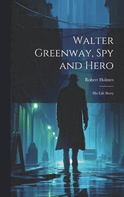 bokomslag Walter Greenway, Spy and Hero; His Life Story