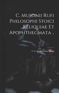 bokomslag C. Musonii Rufi philosophi Stoici reliquiae et apophthegmata ..